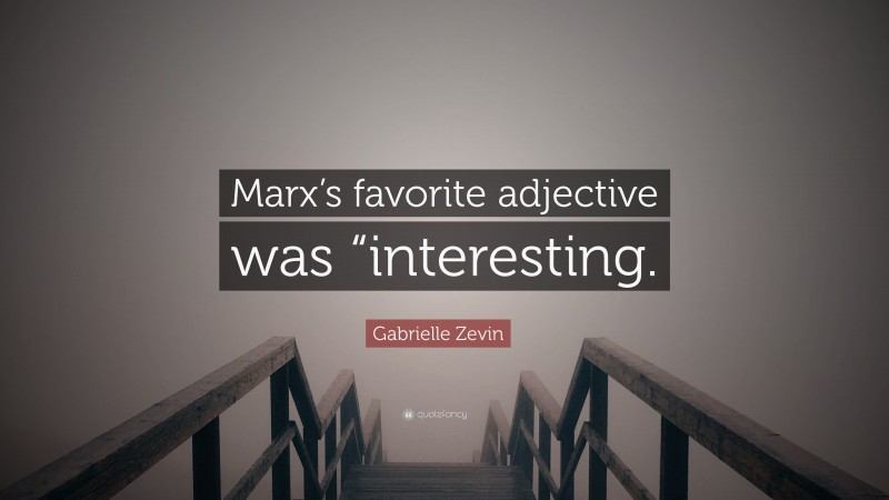 Gabrielle Zevin Quote: “Marx’s favorite adjective was “interesting.”