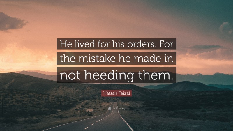 Hafsah Faizal Quote: “He lived for his orders. For the mistake he made in not heeding them.”