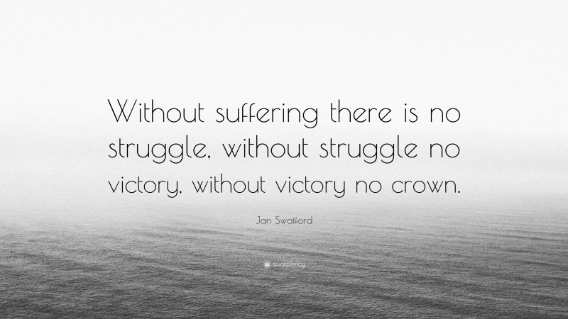 Jan Swafford Quote: “Without suffering there is no struggle, without struggle no victory, without victory no crown.”