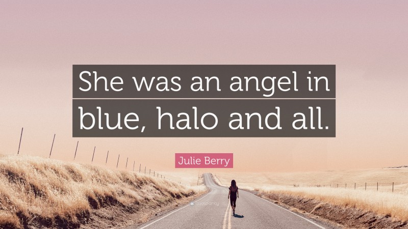 Julie Berry Quote: “She was an angel in blue, halo and all.”