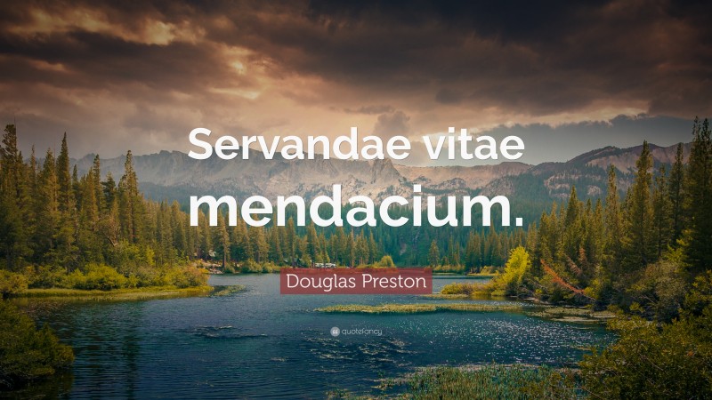 Douglas Preston Quote: “Servandae vitae mendacium.”