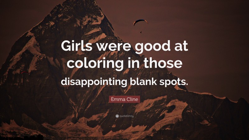 Emma Cline Quote: “Girls were good at coloring in those disappointing blank spots.”