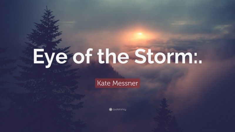 Kate Messner Quote: “Eye of the Storm:.”