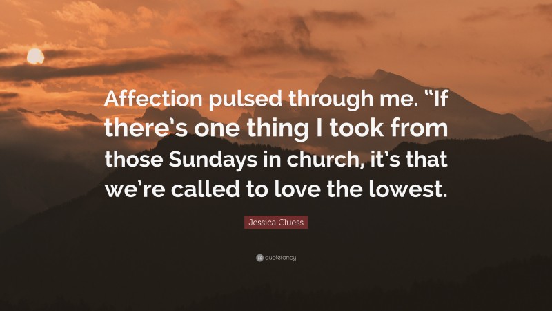Jessica Cluess Quote: “Affection pulsed through me. “If there’s one thing I took from those Sundays in church, it’s that we’re called to love the lowest.”