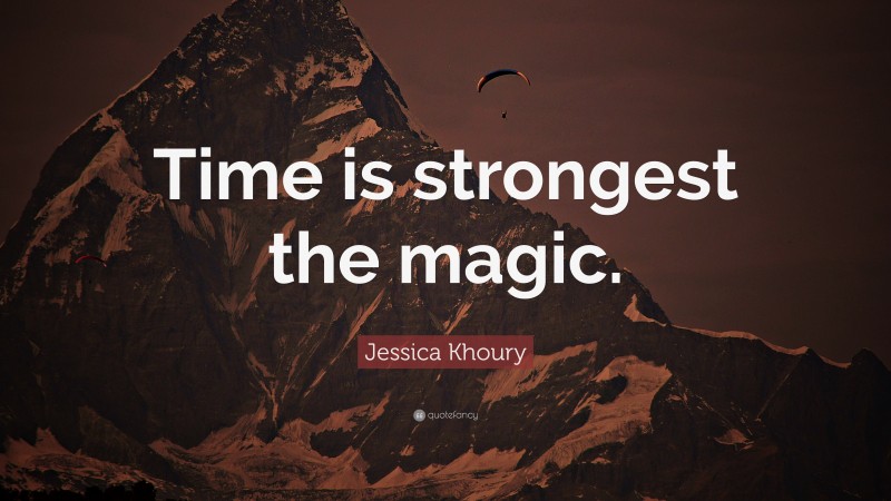 Jessica Khoury Quote: “Time is strongest the magic.”