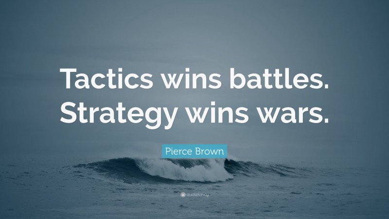 Pierce Brown Quote: “Tactics wins battles. Strategy wins wars.”