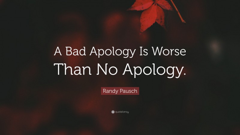 Randy Pausch Quote: “A Bad Apology Is Worse Than No Apology.”