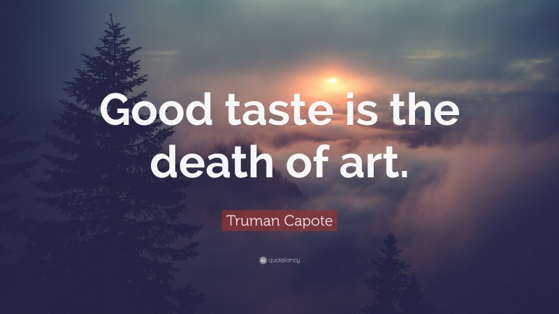 Truman Capote Quote: “Good taste is the death of art.”