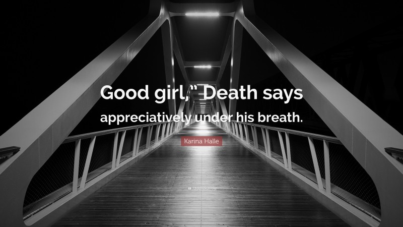 Karina Halle Quote: “Good girl,” Death says appreciatively under his breath.”