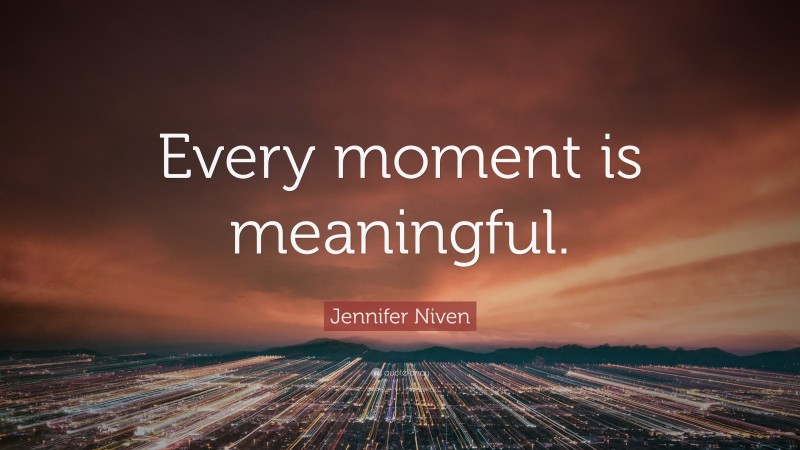 Jennifer Niven Quote: “Every moment is meaningful.”