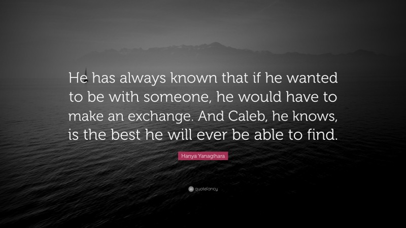 Hanya Yanagihara Quote: “He has always known that if he wanted to be ...