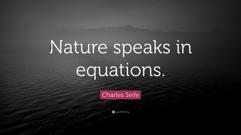 Charles Seife Quote: “Nature speaks in equations.”