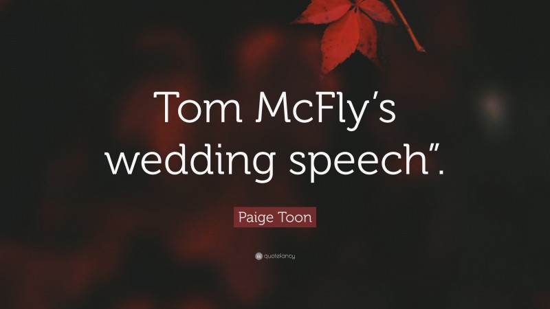 Paige Toon Quote: “Tom McFly’s wedding speech”.”