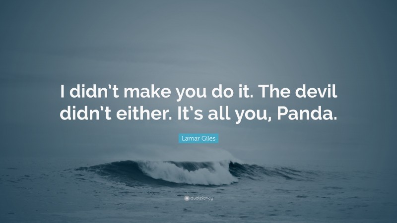 Lamar Giles Quote: “I didn’t make you do it. The devil didn’t either. It’s all you, Panda.”