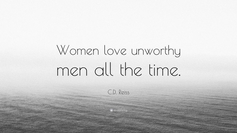 C.D. Reiss Quote: “Women love unworthy men all the time.”