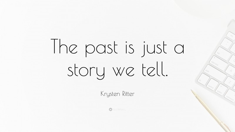 Krysten Ritter Quote: “The past is just a story we tell.”