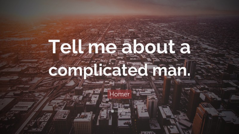 Homer Quote: “Tell me about a complicated man.”