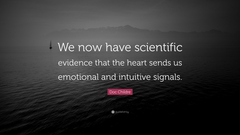 Doc Childre Quote: “We now have scientific evidence that the heart sends us emotional and intuitive signals.”