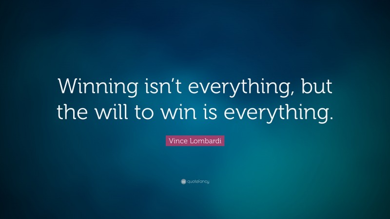 Vince Lombardi Quote: “Winning isn’t everything, but the will to win is ...