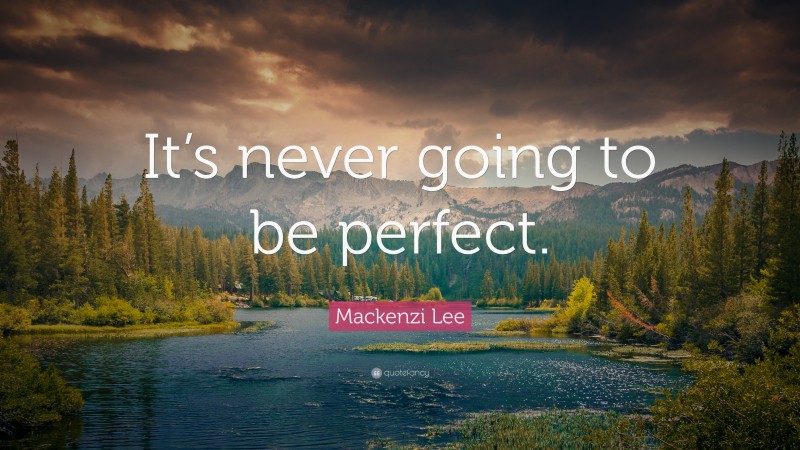 Mackenzi Lee Quote: “It’s never going to be perfect.”