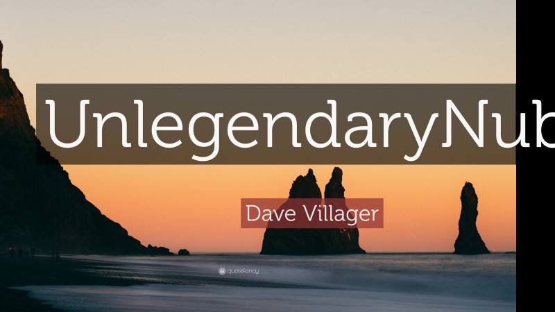 Dave Villager Quote: “UnlegendaryNub.”