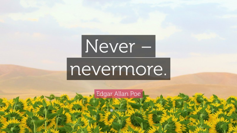 Edgar Allan Poe Quote: “Never – nevermore.”