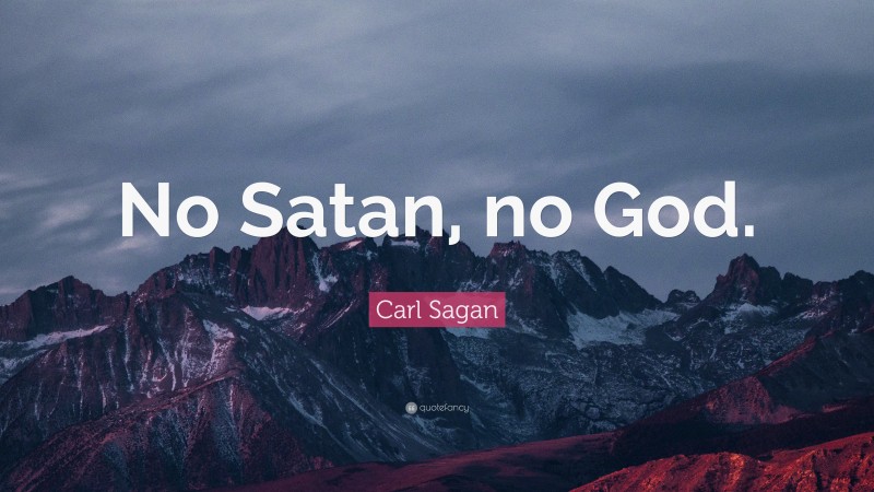 Carl Sagan Quote: “No Satan, no God.”