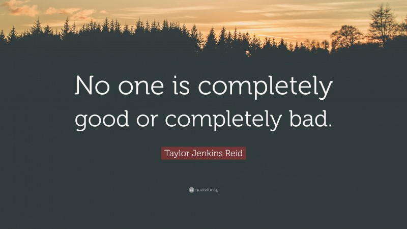 Taylor Jenkins Reid Quote: “No one is completely good or completely bad.”