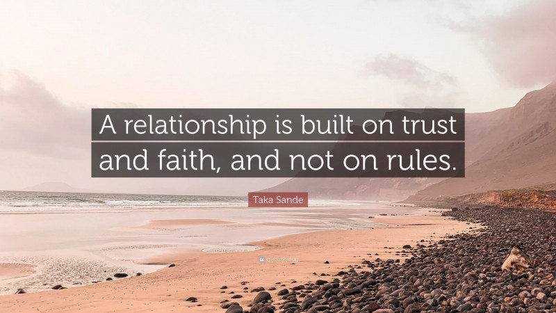 Taka Sande Quote: “A relationship is built on trust and faith, and not on rules.”