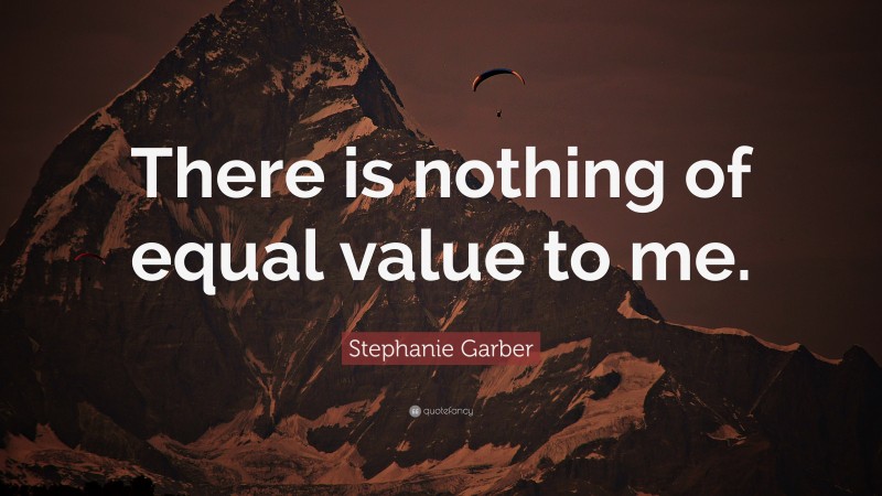 Stephanie Garber Quote: “There is nothing of equal value to me.”