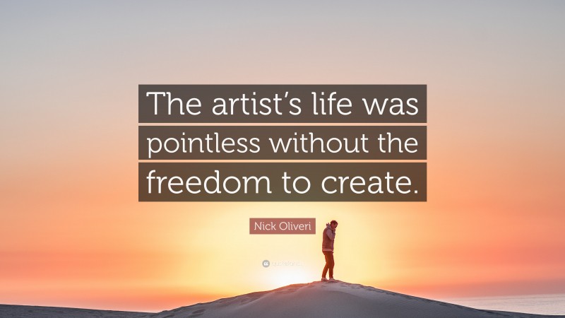 Nick Oliveri Quote: “The artist’s life was pointless without the freedom to create.”