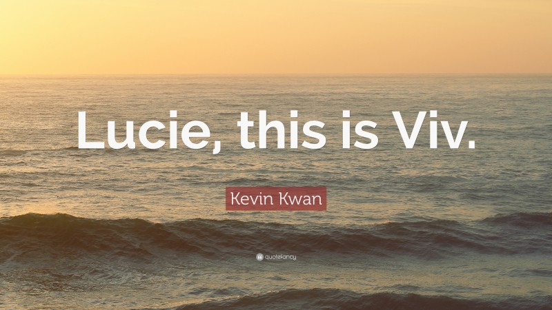 Kevin Kwan Quote: “Lucie, this is Viv.”