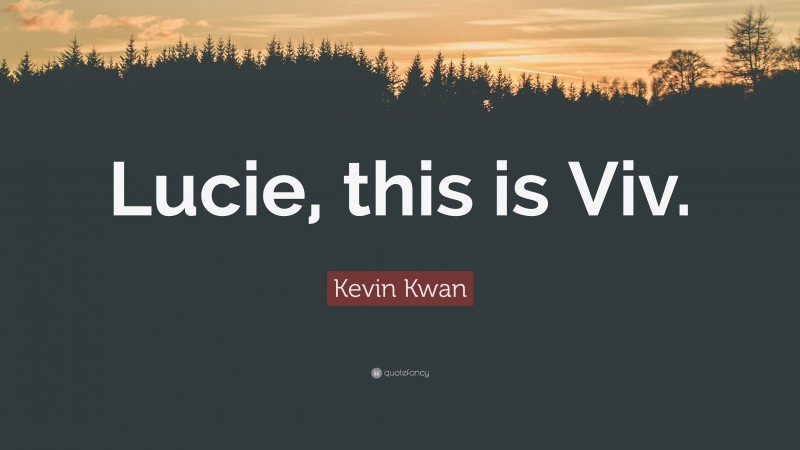 Kevin Kwan Quote: “Lucie, this is Viv.”