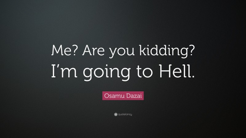 Osamu Dazai Quote: “Me? Are you kidding? I’m going to Hell.”