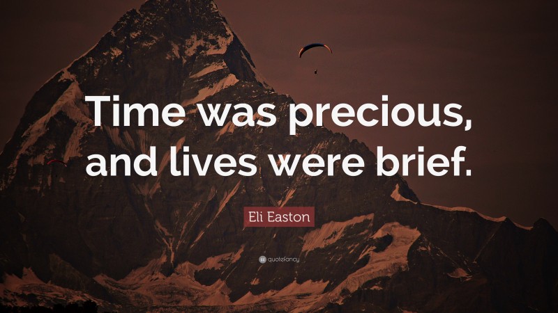 Eli Easton Quote: “Time was precious, and lives were brief.”