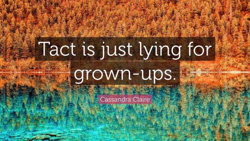 Cassandra Claire Quote: “Tact is just lying for grown-ups.”