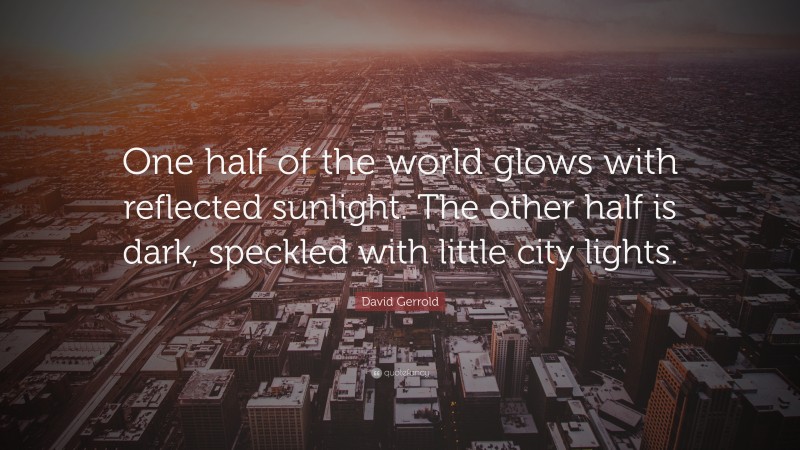 David Gerrold Quote: “One half of the world glows with reflected sunlight. The other half is dark, speckled with little city lights.”