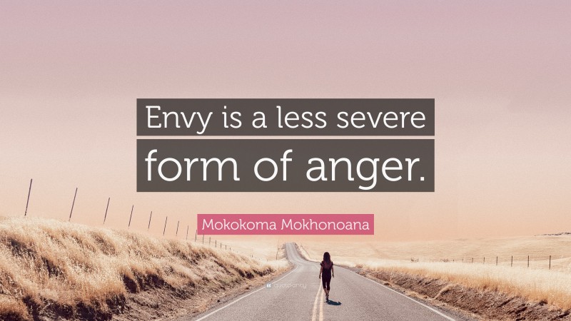 Mokokoma Mokhonoana Quote: “Envy is a less severe form of anger.”