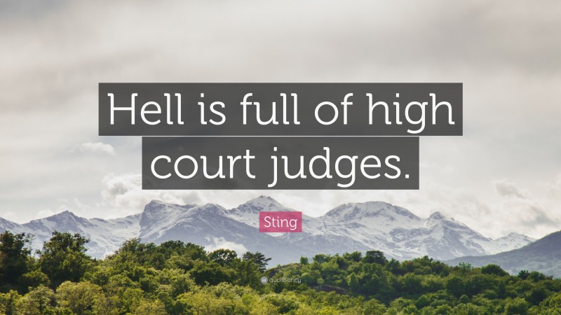 Sting Quote: “Hell is full of high court judges.”