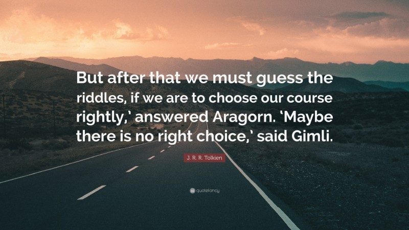 J. R. R. Tolkien Quote: “But after that we must guess the riddles, if ...