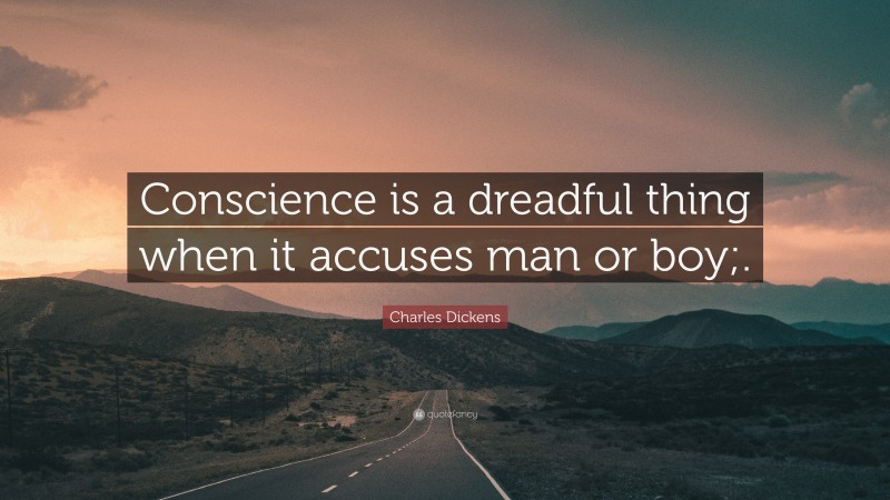 Charles Dickens Quote: “Conscience is a dreadful thing when it accuses man or boy;.”
