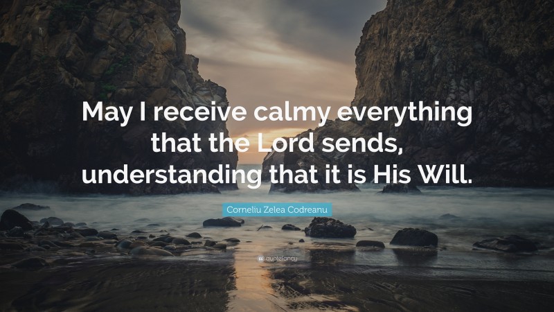 Corneliu Zelea Codreanu Quote: “May I receive calmy everything that the Lord sends, understanding that it is His Will.”