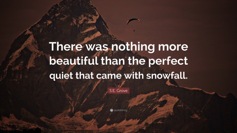 S.E. Grove Quote: “There was nothing more beautiful than the perfect quiet that came with snowfall.”