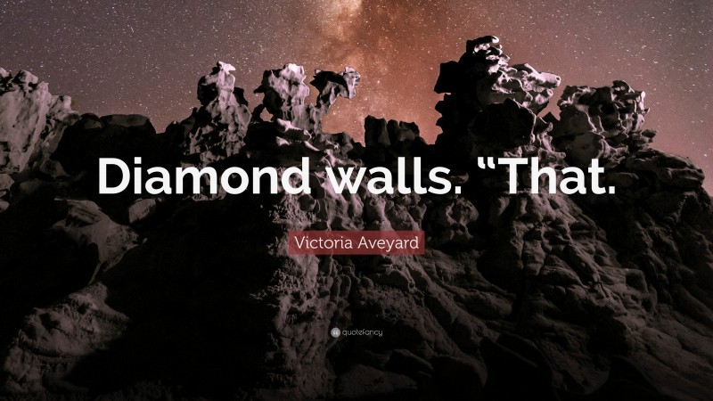 Victoria Aveyard Quote: “Diamond walls. “That.”