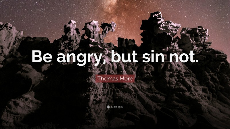 Thomas More Quote: “Be angry, but sin not.”