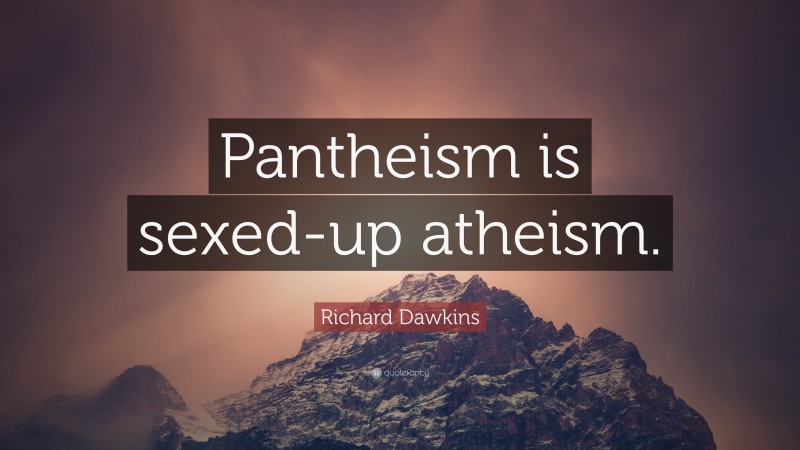 Richard Dawkins Quote: “Pantheism is sexed-up atheism.”