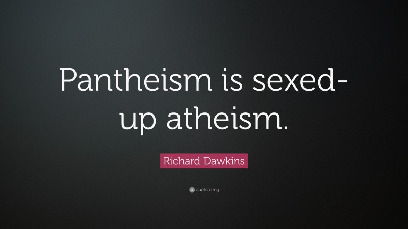 Richard Dawkins Quote: “Pantheism is sexed-up atheism.”