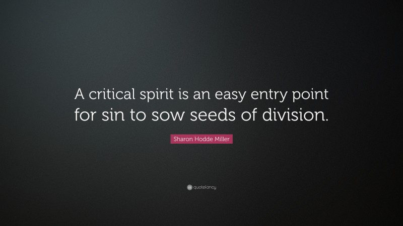 Sharon Hodde Miller Quote: “A critical spirit is an easy entry point for sin to sow seeds of division.”