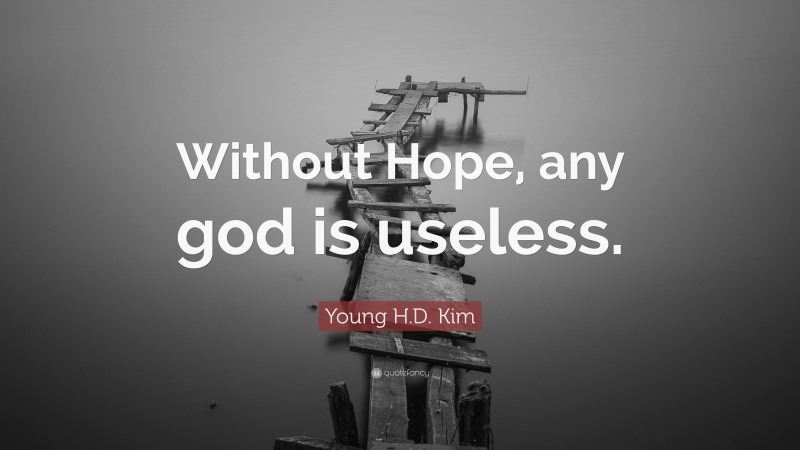 Young H.D. Kim Quote: “Without Hope, any god is useless.”