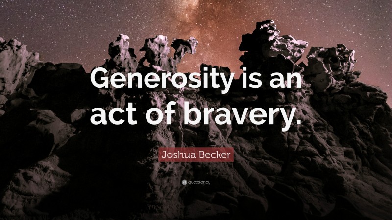 Joshua Becker Quote: “Generosity is an act of bravery.”